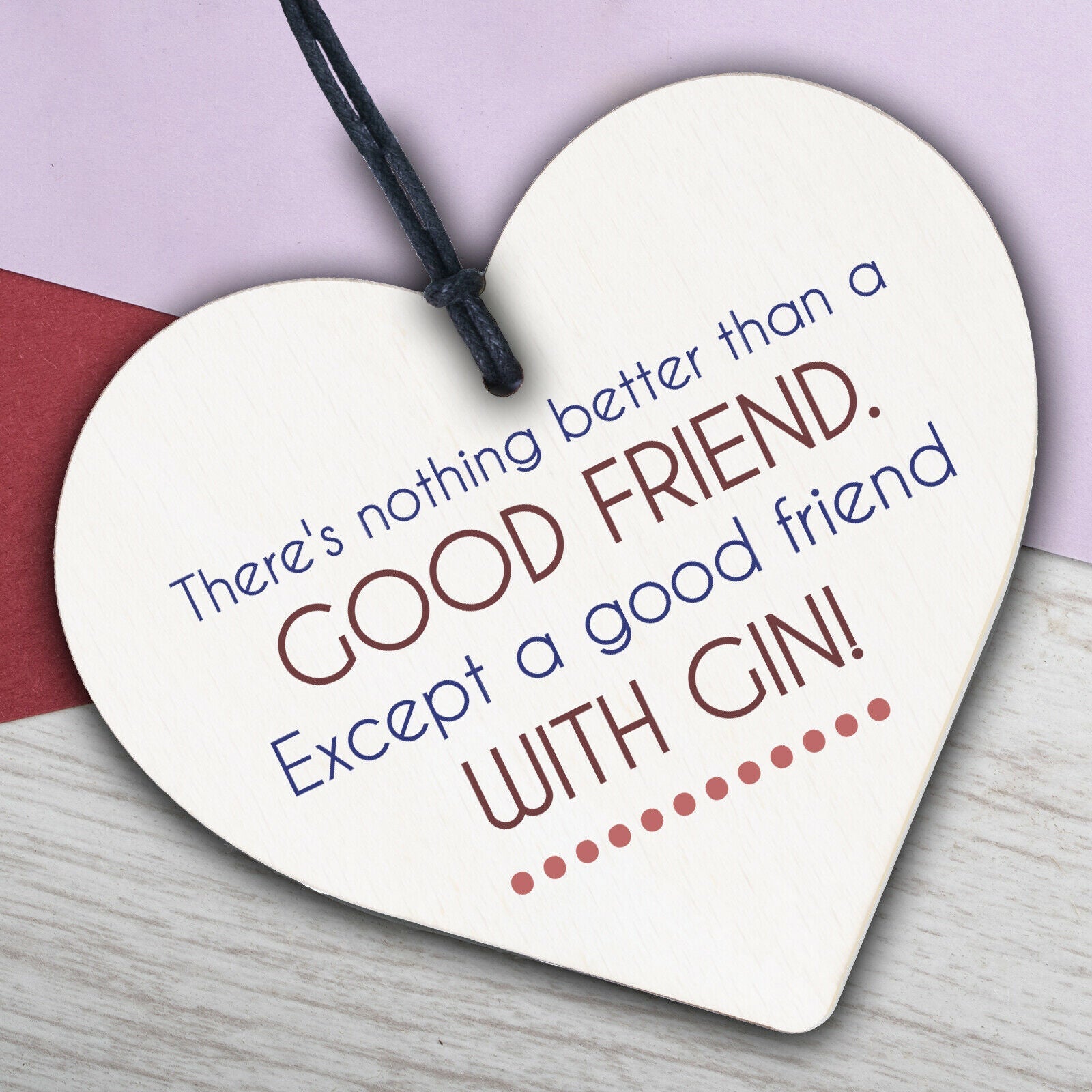 Good Friend With Gin Novelty Wooden Hanging Heart Plaque Alcohol Joke Sign