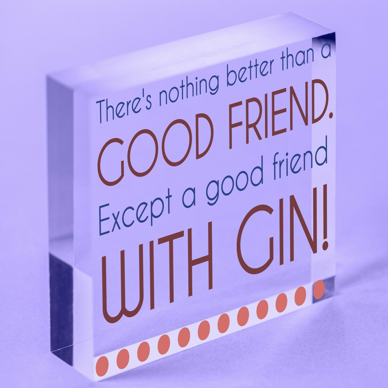 Good Friend With Gin Novelty Acrylic Plaque Alcohol Joke Sign