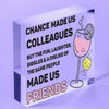 Chance Made Us Colleagues Gifts  Acrylic Block Sign Friendship Friends
